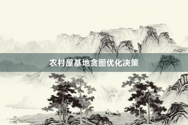农村屋基地贪图优化决策