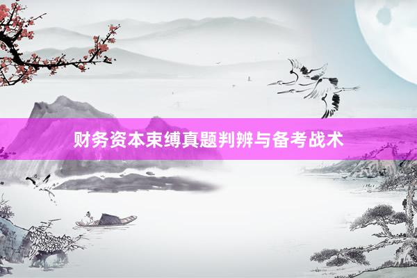 财务资本束缚真题判辨与备考战术